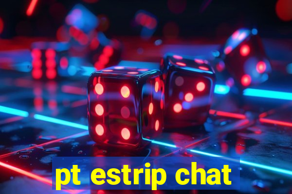 pt estrip chat